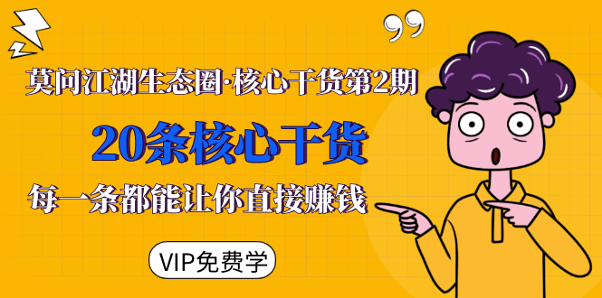 莫问江湖生态圈·核心干货第2期,20条核心干货,每一条都能让你直接赚钱-第一资源库