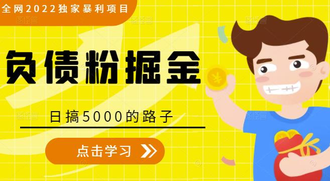 全网2022独家暴利项目,负债粉掘金,日搞5000的路子-第一资源库