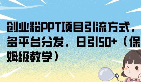 创业粉PPT项目引流方式,多平台分发,日引50+(保姆级教学)【揭秘】-第一资源库
