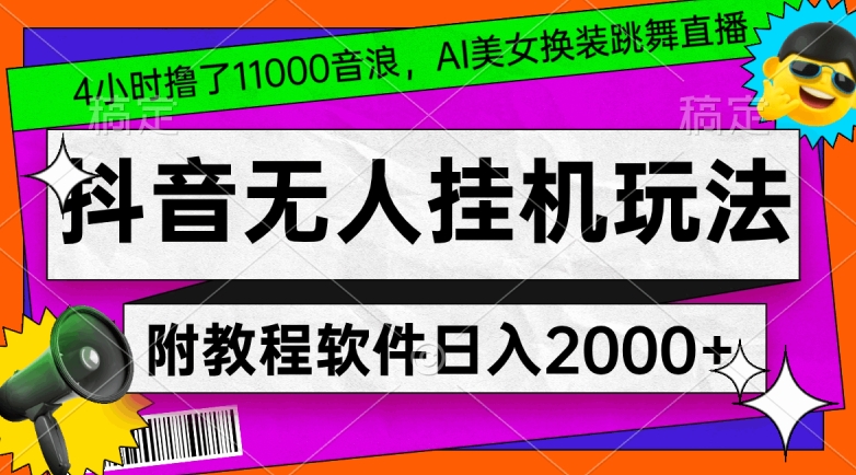 4小时撸了1.1万音浪,AI美女换装跳舞直播,抖音无人挂机玩法,对新手小白友好,附教程和软件【揭秘】-第一资源库