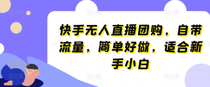 快手无人直播团购,自带流量,简单好做,适合新手小白【揭秘】-第一资源库