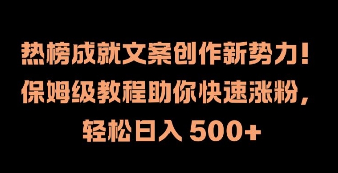 热榜成就文案创作新势力,保姆级教程助你快速涨粉,轻松日入 500+【揭秘】-第一资源库