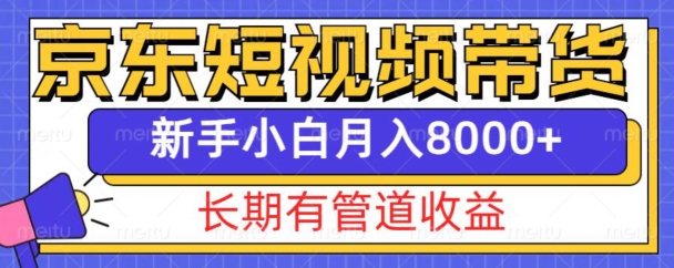 京东短视频带货新玩法,长期管道收益,新手也能月入8000+-第一资源库