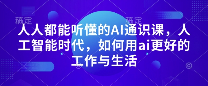 人人都能听懂的AI通识课，人工智能时代，如何用ai更好的工作与生活-第一资源库