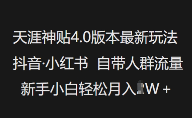 天涯神贴4.0版本最新玩法,抖音·小红书自带人群流量,新手小白轻松月入过W-第一资源库