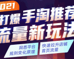 2021打爆手淘推荐流量新玩法：洞悉平台改版背后逻辑，快速拉升店铺首页流量-第一资源库