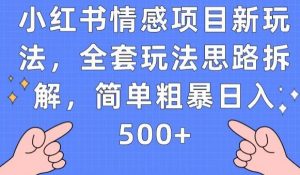 小红书情感项目新玩法,全套玩法思路拆解,简单粗暴日入500+【揭秘】-第一资源库