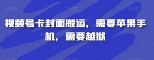 视频号卡封面搬运,需要苹果手机,需要越狱-第一资源库