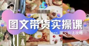 图文带货实操课,图文玩法攻略玩法-第一资源库
