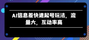AI信息差快速起号玩法,流量大,互动率高【揭秘】-第一资源库