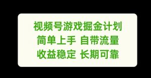 视频号游戏掘金计划,简单上手自带流量,收益稳定长期可靠【揭秘】-第一资源库