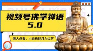 视频号佛学禅语5.0,纯原创视频,每天1-2小时,保底月入过W,适合宝妈、上班族、大学生【揭秘】-第一资源库